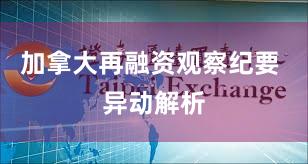 加拿大再融资观察纪要 异动解析