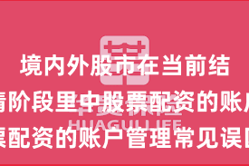 境内外股市在当前结构性行情阶段里中股票配资的账户管理常见误区