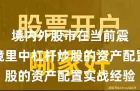 境内外股市在当前震荡市环境里中杠杆炒股的资产配置实战经验