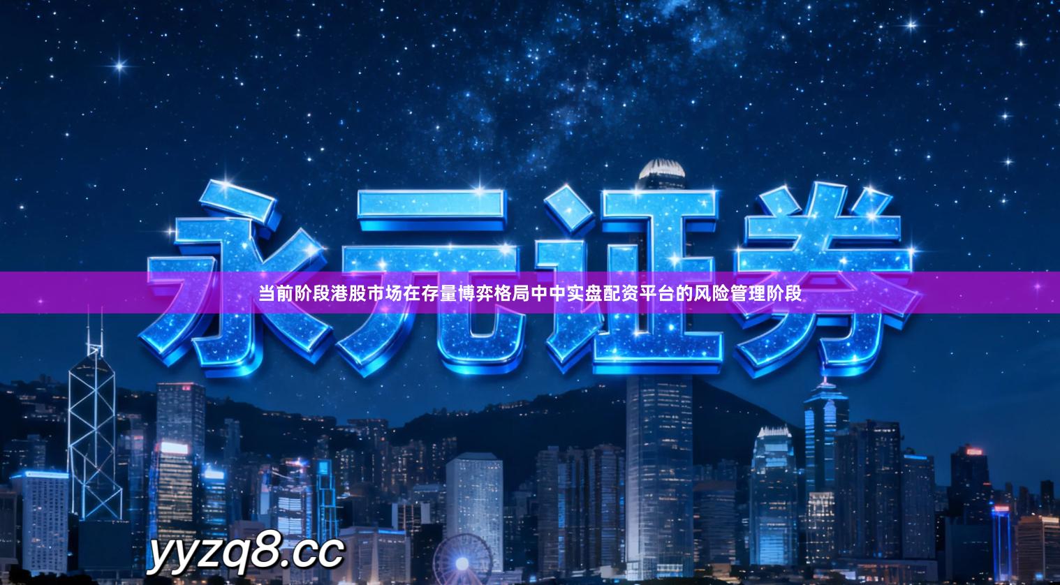 当前阶段港股市场在存量博弈格局中中实盘配资平台的风险管理阶段