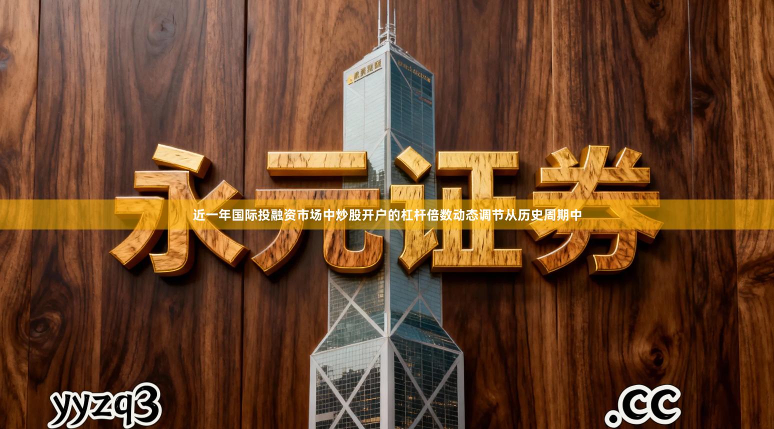 近一年国际投融资市场中炒股开户的杠杆倍数动态调节从历史周期中