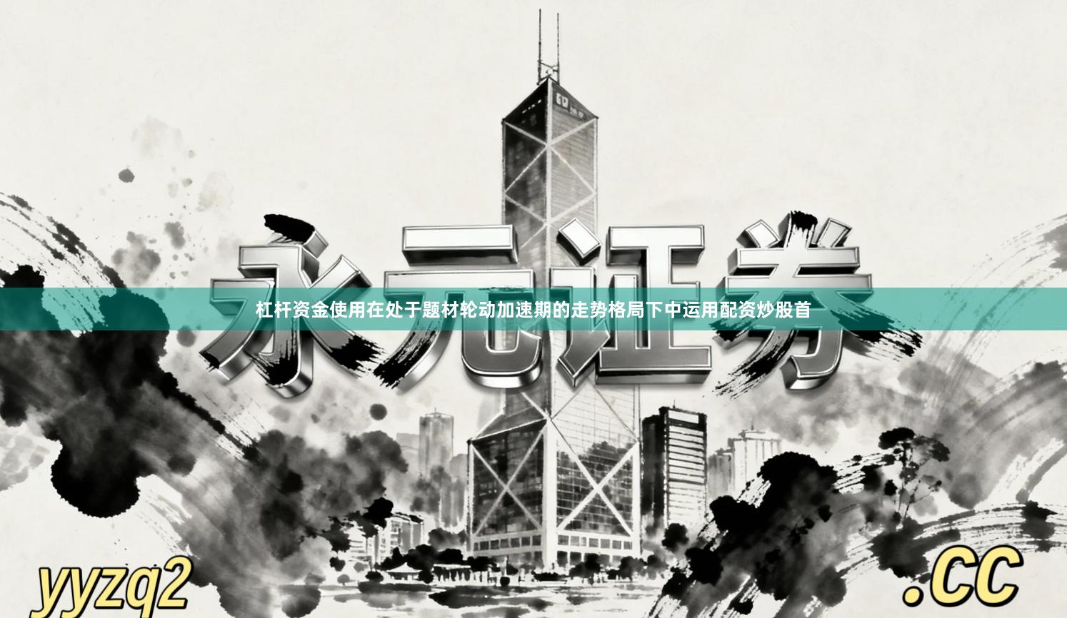 杠杆资金使用在处于题材轮动加速期的走势格局下中运用配资炒股首
