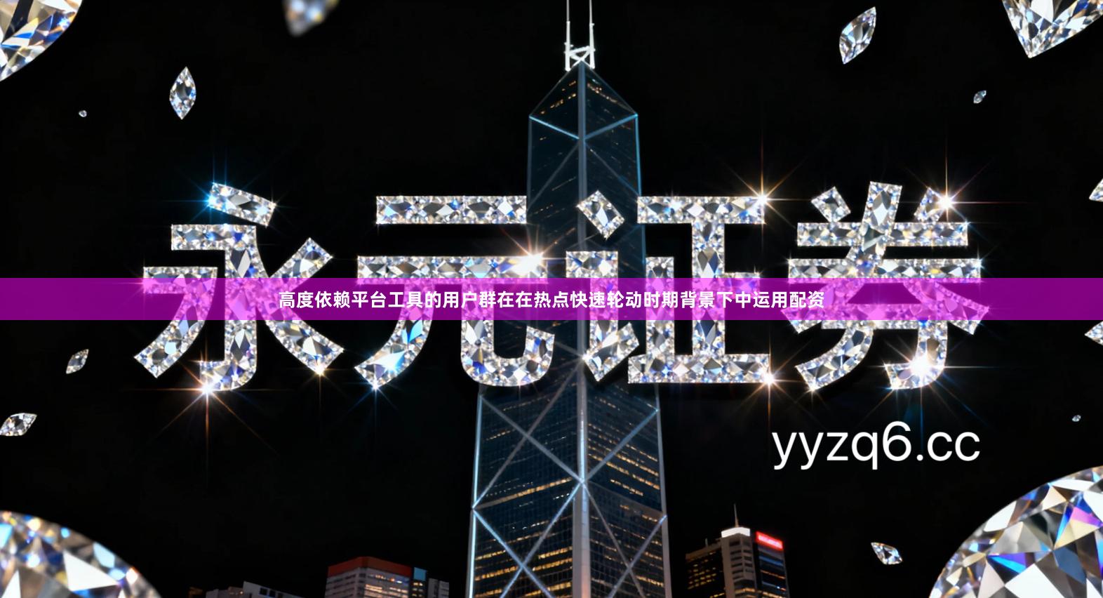 高度依赖平台工具的用户群在在热点快速轮动时期背景下中运用配资