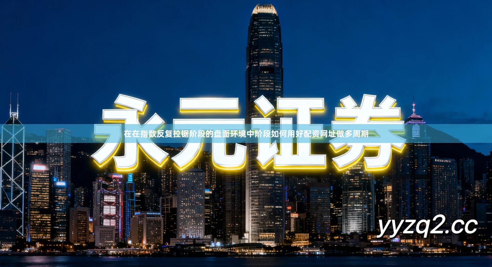 在在指数反复拉锯阶段的盘面环境中阶段如何用好配资网址做多周期